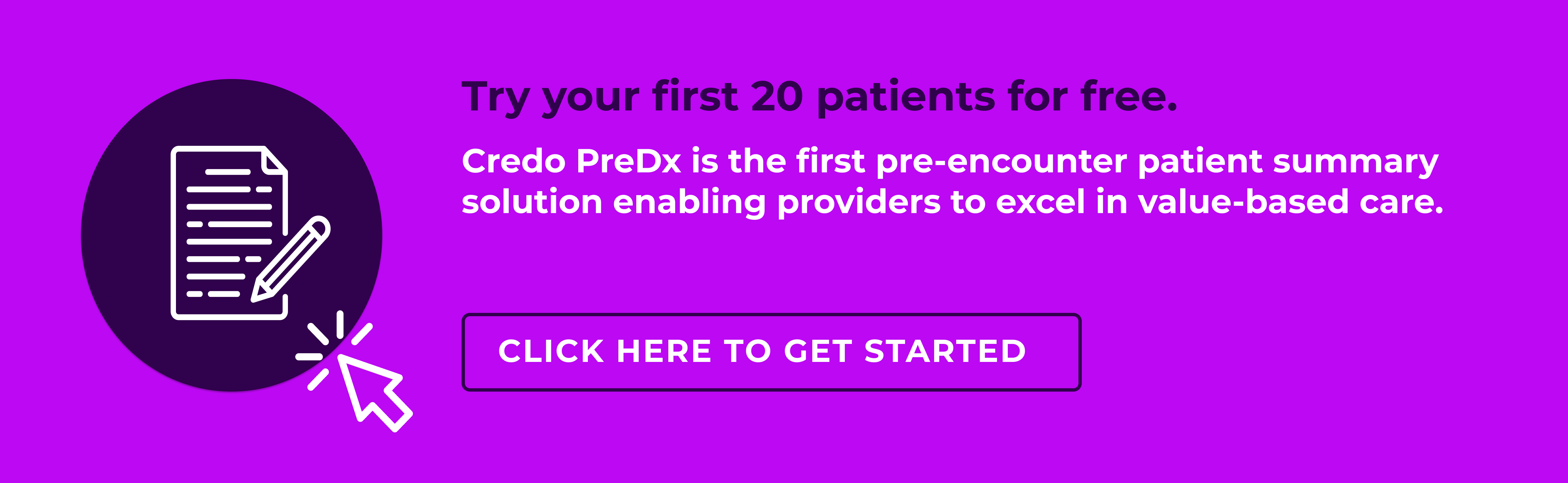 White and purple text on a bright purple background: Try your first 20 patients for free. Credo PreDx is the first pre-encounter patient summary solution enabling providers to excel in value-based care. Click here to get started